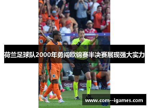 荷兰足球队2000年勇闯欧锦赛半决赛展现强大实力