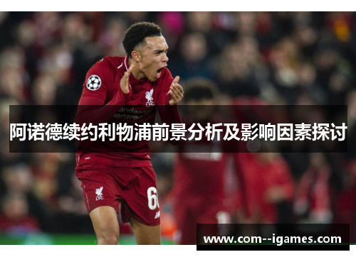 阿诺德续约利物浦前景分析及影响因素探讨